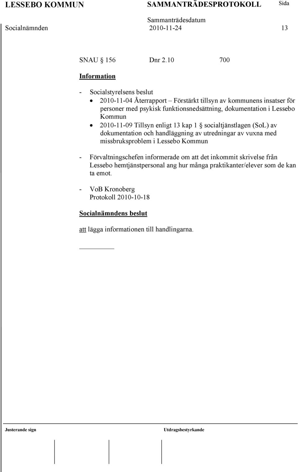 funktionsnedsättning, dokumentation i Lessebo Kommun 2010-11-09 Tillsyn enligt 13 kap 1 socialtjänstlagen (SoL) av dokumentation och handläggning av
