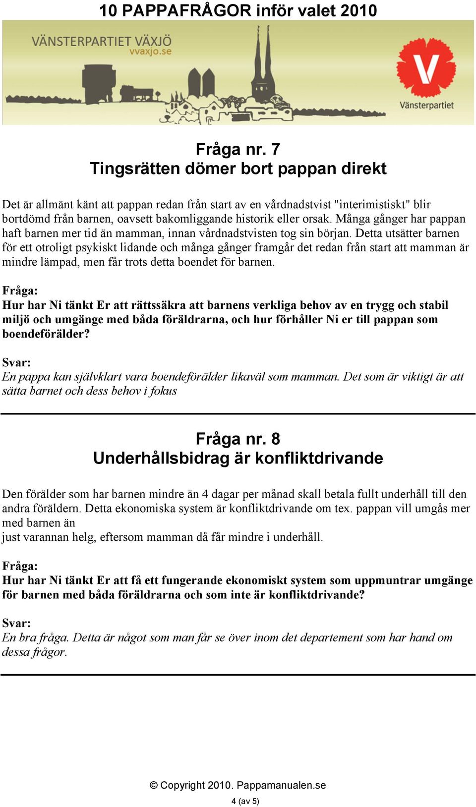 Många gånger har pappan haft barnen mer tid än mamman, innan vårdnadstvisten tog sin början.