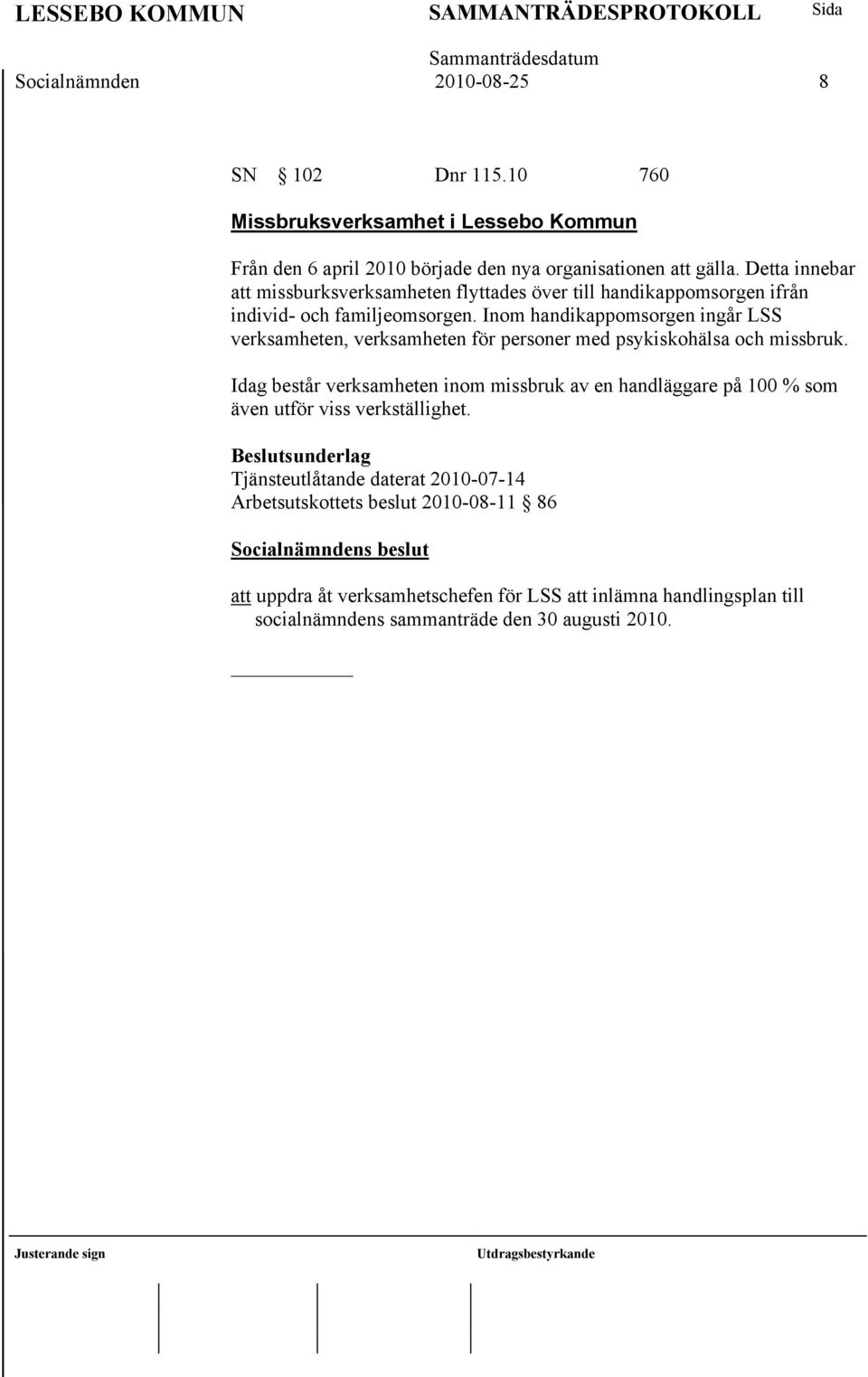 Inom handikappomsorgen ingår LSS verksamheten, verksamheten för personer med psykiskohälsa och missbruk.