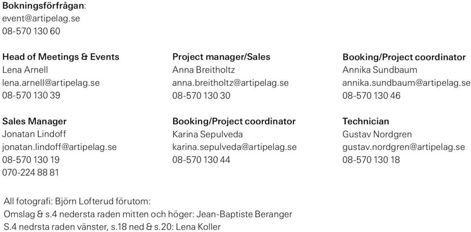 lindoff@artipelag.se 08-570 130 19 070-224 88 81 Booking/Project coordinator Karina Sepulveda karina.sepulveda@artipelag.se 08-570 130 44 Technician Gustav Nordgren gustav.