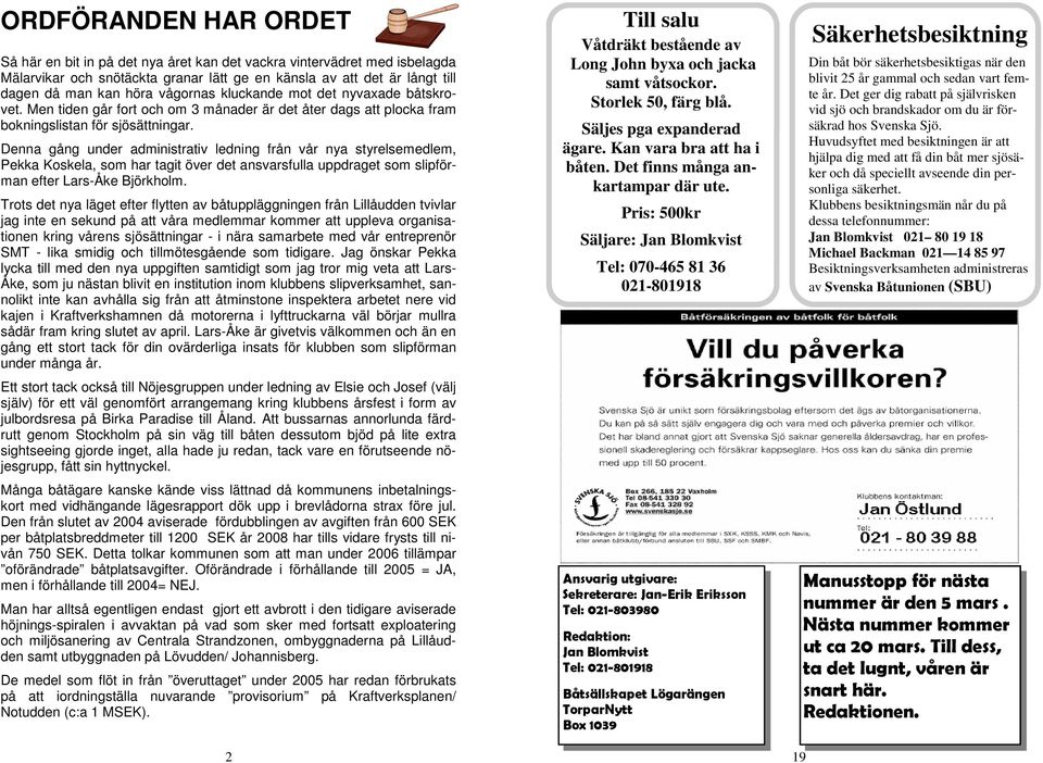 Denna gång under administrativ ledning från vår nya styrelsemedlem, Pekka Koskela, som har tagit över det ansvarsfulla uppdraget som slipförman efter Lars-Åke Björkholm.