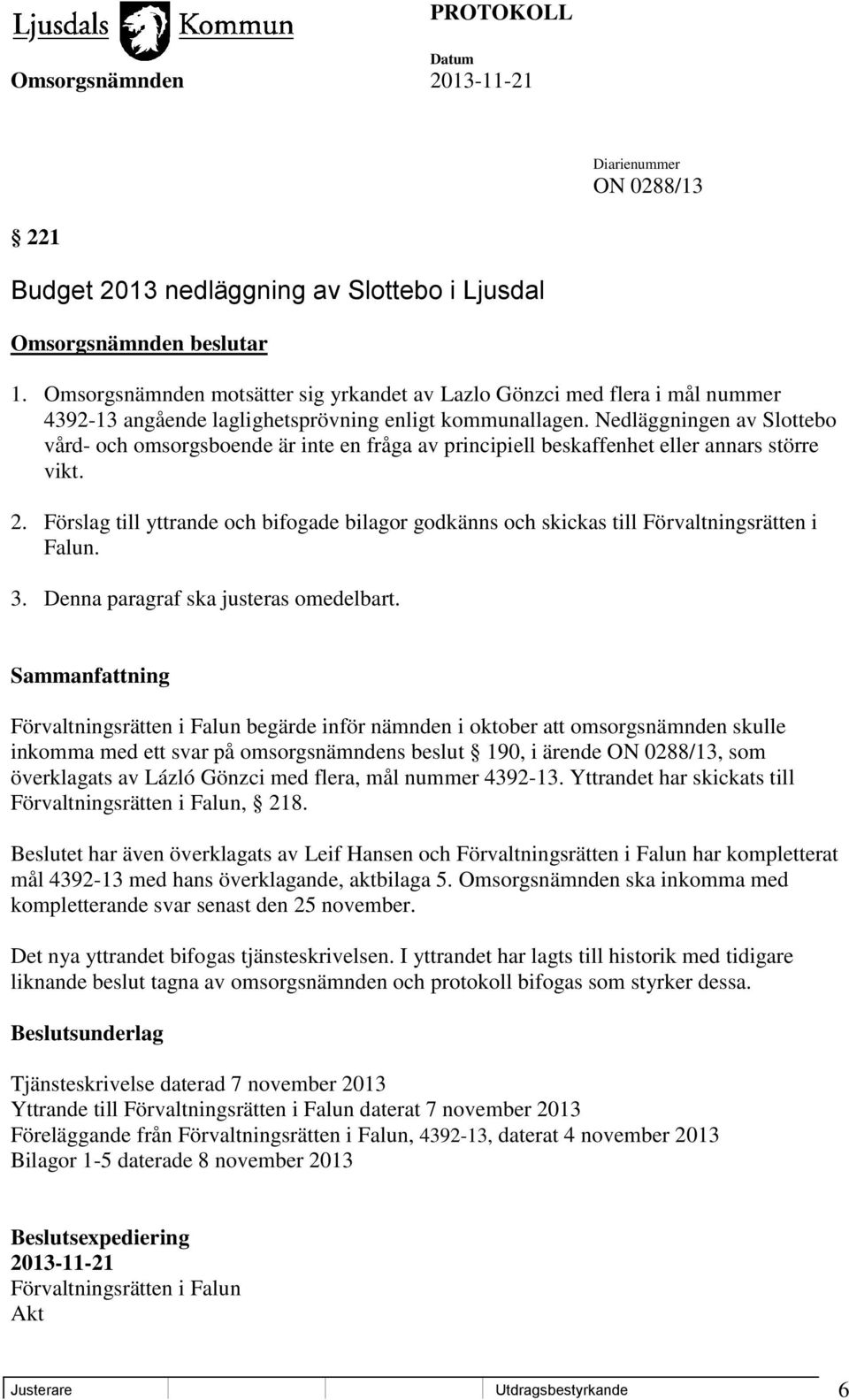 Förslag till yttrande och bifogade bilagor godkänns och skickas till Förvaltningsrätten i Falun. 3. Denna paragraf ska justeras omedelbart.