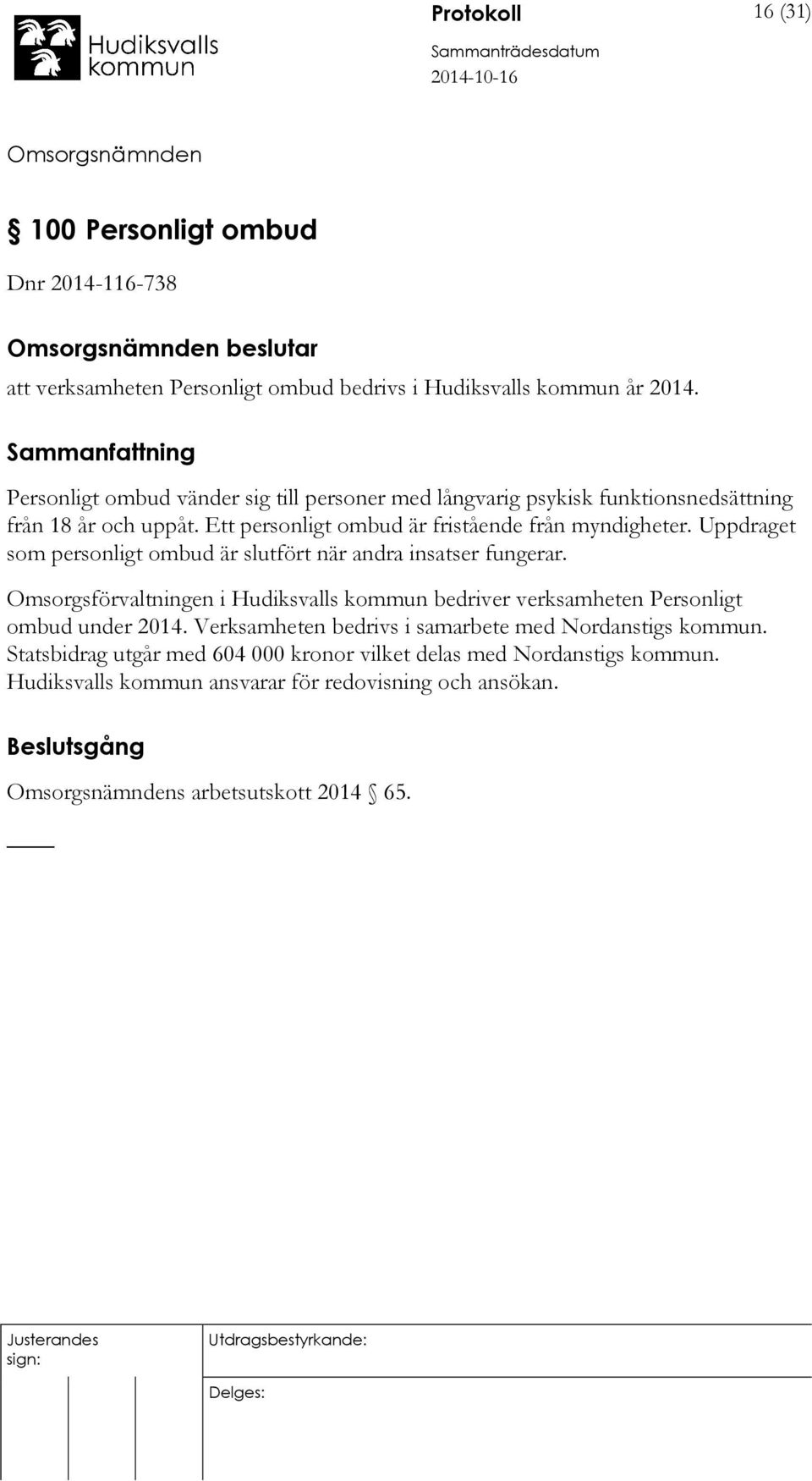Uppdraget som personligt ombud är slutfört när andra insatser fungerar. Omsorgsförvaltningen i Hudiksvalls kommun bedriver verksamheten Personligt ombud under 2014.