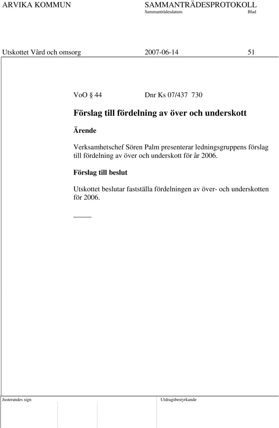 ledningsgruppens förslag till fördelning av över och underskott för år 2006.