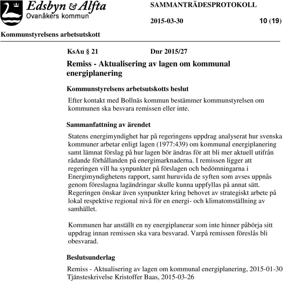 Sammanfattning av ärendet Statens energimyndighet har på regeringens uppdrag analyserat hur svenska kommuner arbetar enligt lagen (1977:439) om kommunal energiplanering samt lämnat förslag på hur