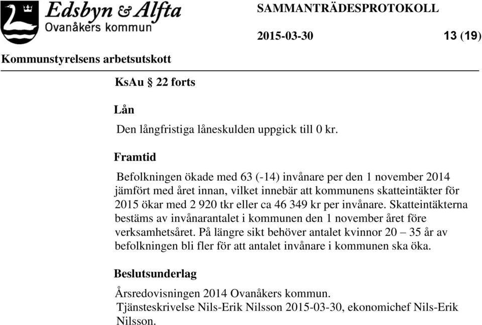 920 tkr eller ca 46 349 kr per invånare. Skatteintäkterna bestäms av invånarantalet i kommunen den 1 november året före verksamhetsåret.