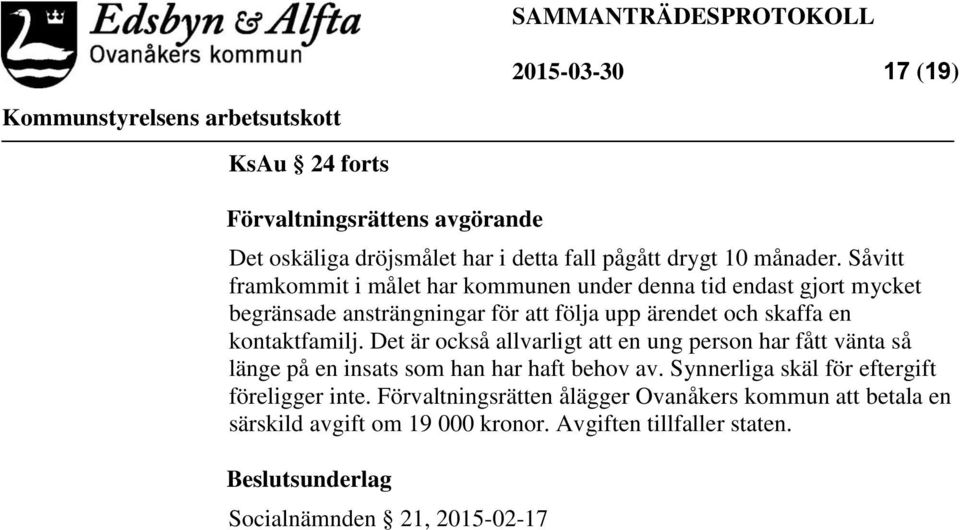 kontaktfamilj. Det är också allvarligt att en ung person har fått vänta så länge på en insats som han har haft behov av.