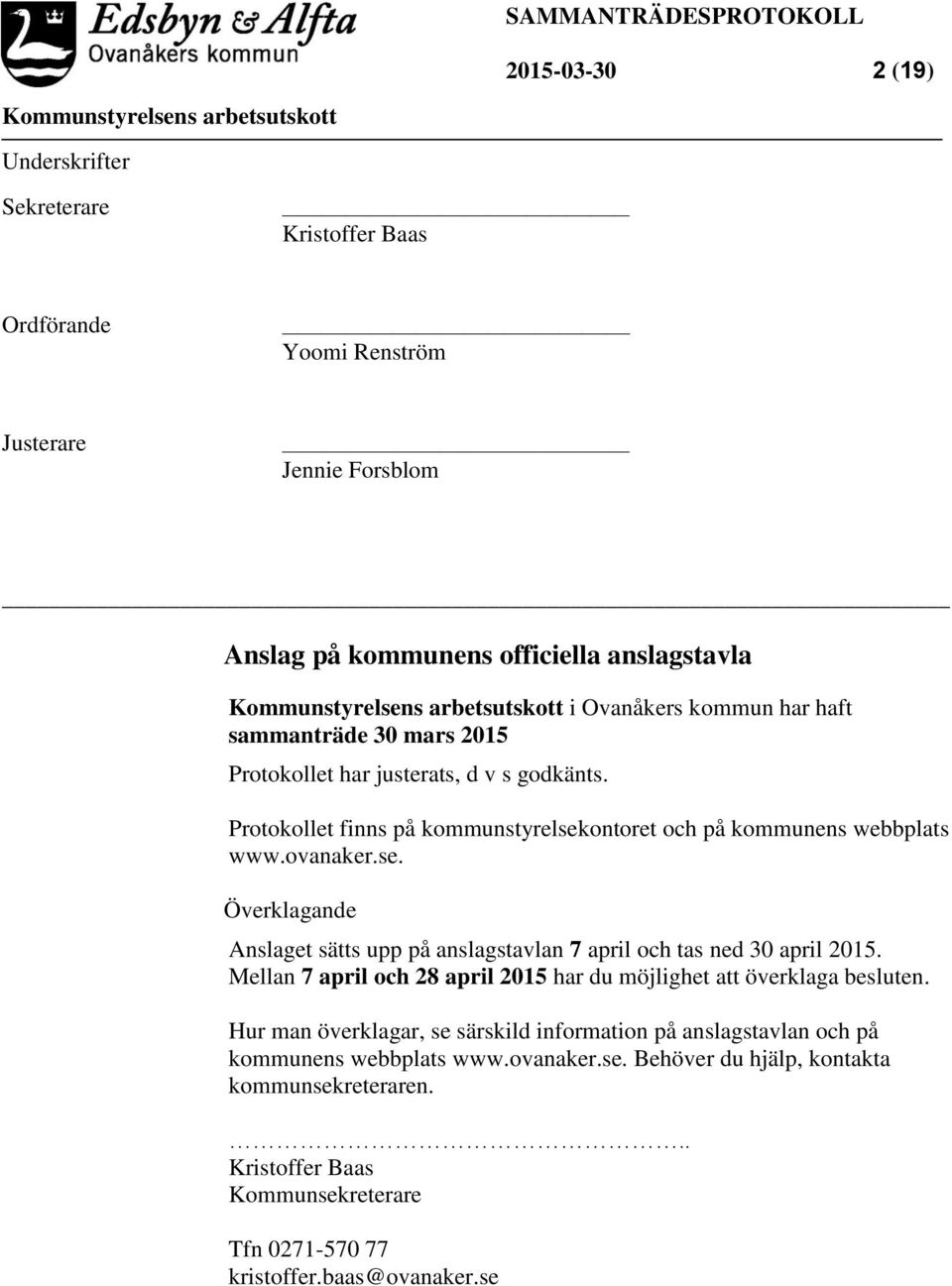 Protokollet finns på kommunstyrelsekontoret och på kommunens webbplats www.ovanaker.se. Överklagande Anslaget sätts upp på anslagstavlan 7 april och tas ned 30 april 2015.