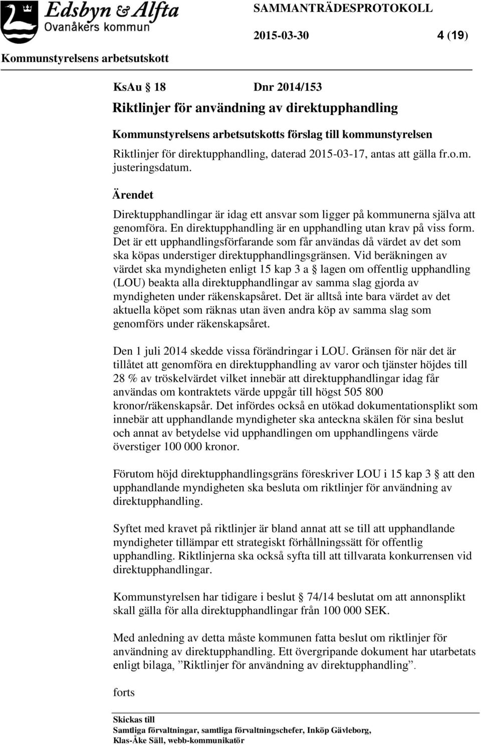 En direktupphandling är en upphandling utan krav på viss form. Det är ett upphandlingsförfarande som får användas då värdet av det som ska köpas understiger direktupphandlingsgränsen.