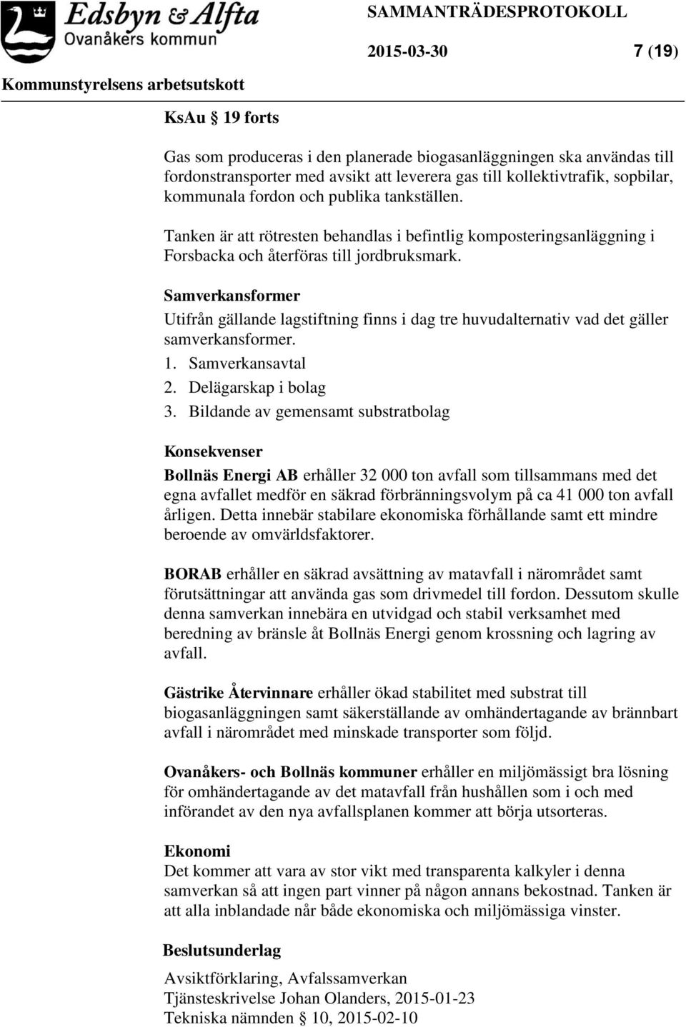 Samverkansformer Utifrån gällande lagstiftning finns i dag tre huvudalternativ vad det gäller samverkansformer. 1. Samverkansavtal 2. Delägarskap i bolag 3.