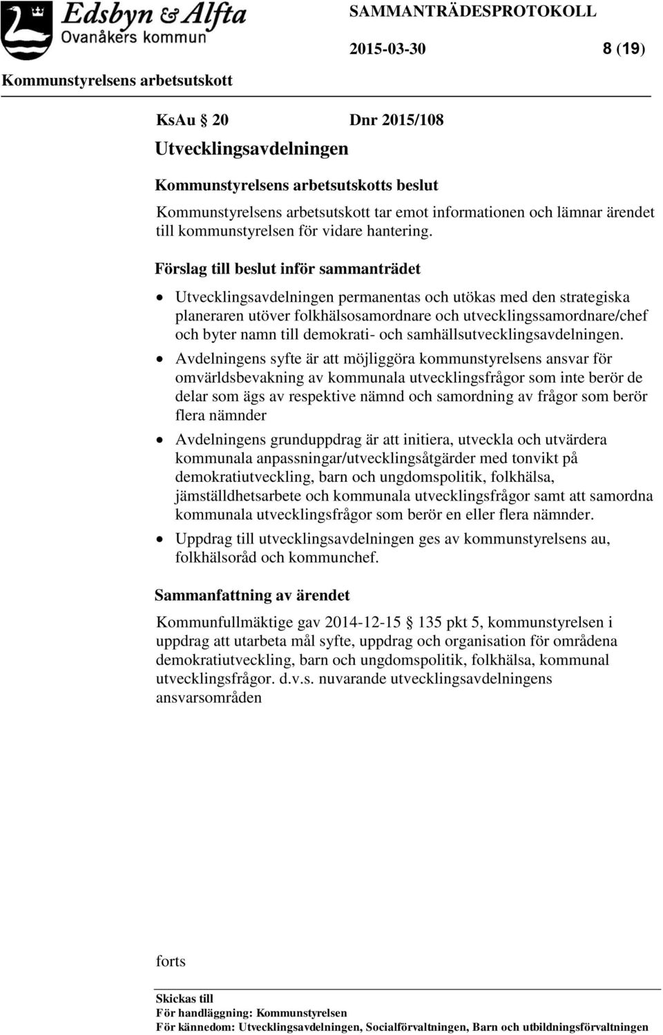 Förslag till beslut inför sammanträdet Utvecklingsavdelningen permanentas och utökas med den strategiska planeraren utöver folkhälsosamordnare och utvecklingssamordnare/chef och byter namn till