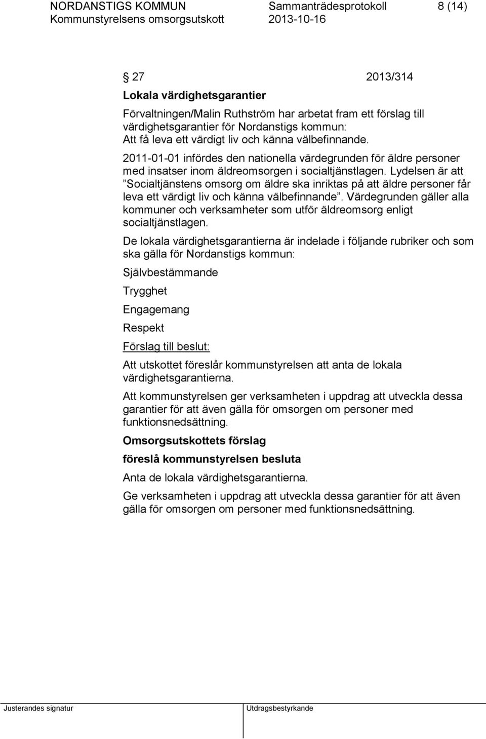 Lydelsen är att Socialtjänstens omsorg om äldre ska inriktas på att äldre personer får leva ett värdigt liv och känna välbefinnande.