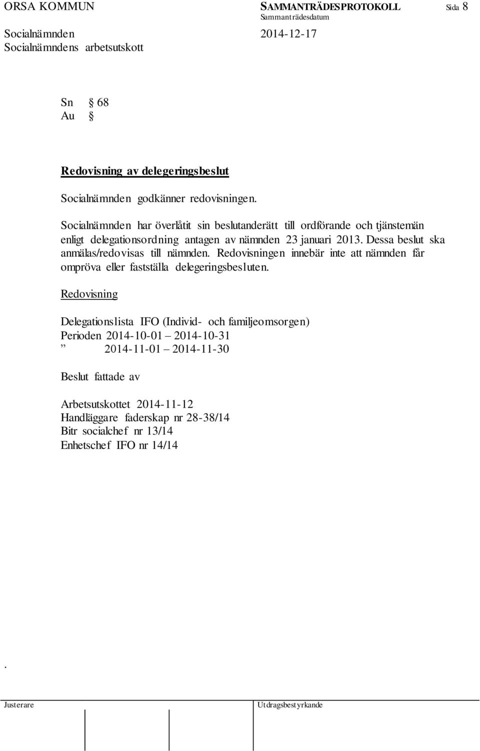 Dessa beslut ska anmälas/redovisas till nämnden. Redovisningen innebär inte att nämnden får ompröva eller fastställa delegeringsbesluten.