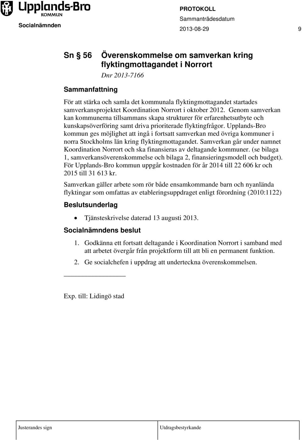 Genom samverkan kan kommunerna tillsammans skapa strukturer för erfarenhetsutbyte och kunskapsöverföring samt driva prioriterade flyktingfrågor.