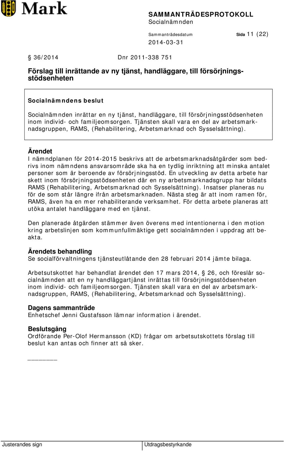 Ärendet I nämndplanen för 2014-2015 beskrivs att de arbetsmarknadsåtgärder som bedrivs inom nämndens ansvarsområde ska ha en tydlig inriktning att minska antalet personer som är beroende av