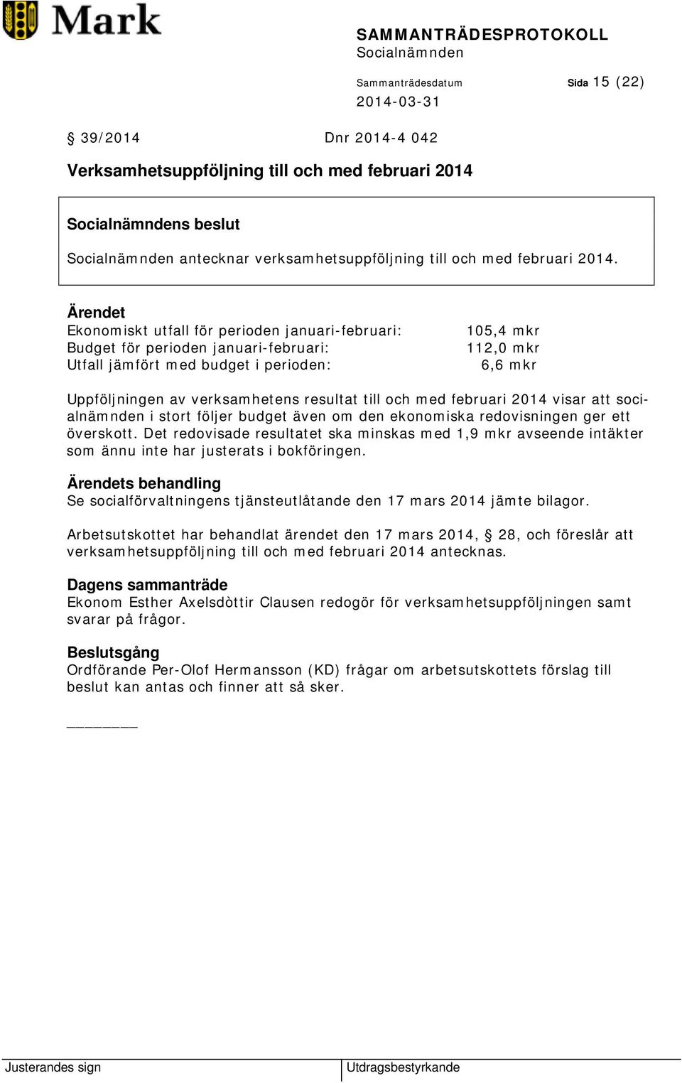 resultat till och med februari 2014 visar att socialnämnden i stort följer budget även om den ekonomiska redovisningen ger ett överskott.