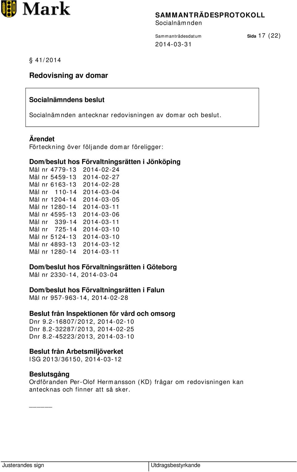 2014-03-04 Mål nr 1204-14 2014-03-05 Mål nr 1280-14 2014-03-11 Mål nr 4595-13 2014-03-06 Mål nr 339-14 2014-03-11 Mål nr 725-14 2014-03-10 Mål nr 5124-13 2014-03-10 Mål nr 4893-13 2014-03-12 Mål nr