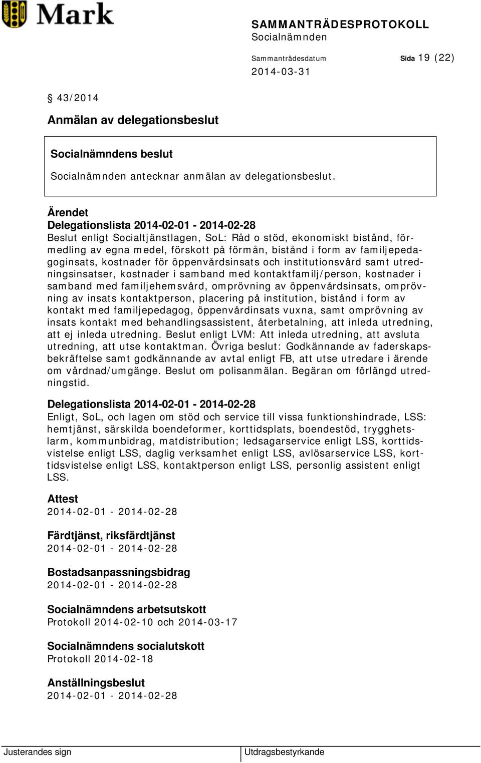 familjepedagoginsats, kostnader för öppenvårdsinsats och institutionsvård samt utredningsinsatser, kostnader i samband med kontaktfamilj/person, kostnader i samband med familjehemsvård, omprövning av