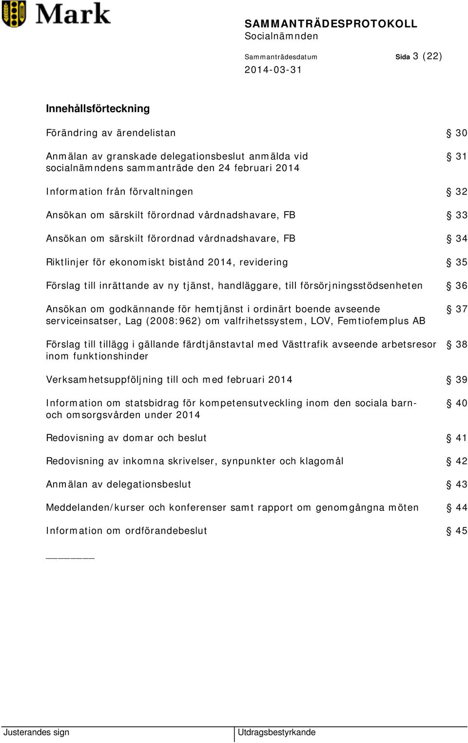 av ny tjänst, handläggare, till försörjningsstödsenheten 36 Ansökan om godkännande för hemtjänst i ordinärt boende avseende 37 serviceinsatser, Lag (2008:962) om valfrihetssystem, LOV, Femtiofemplus