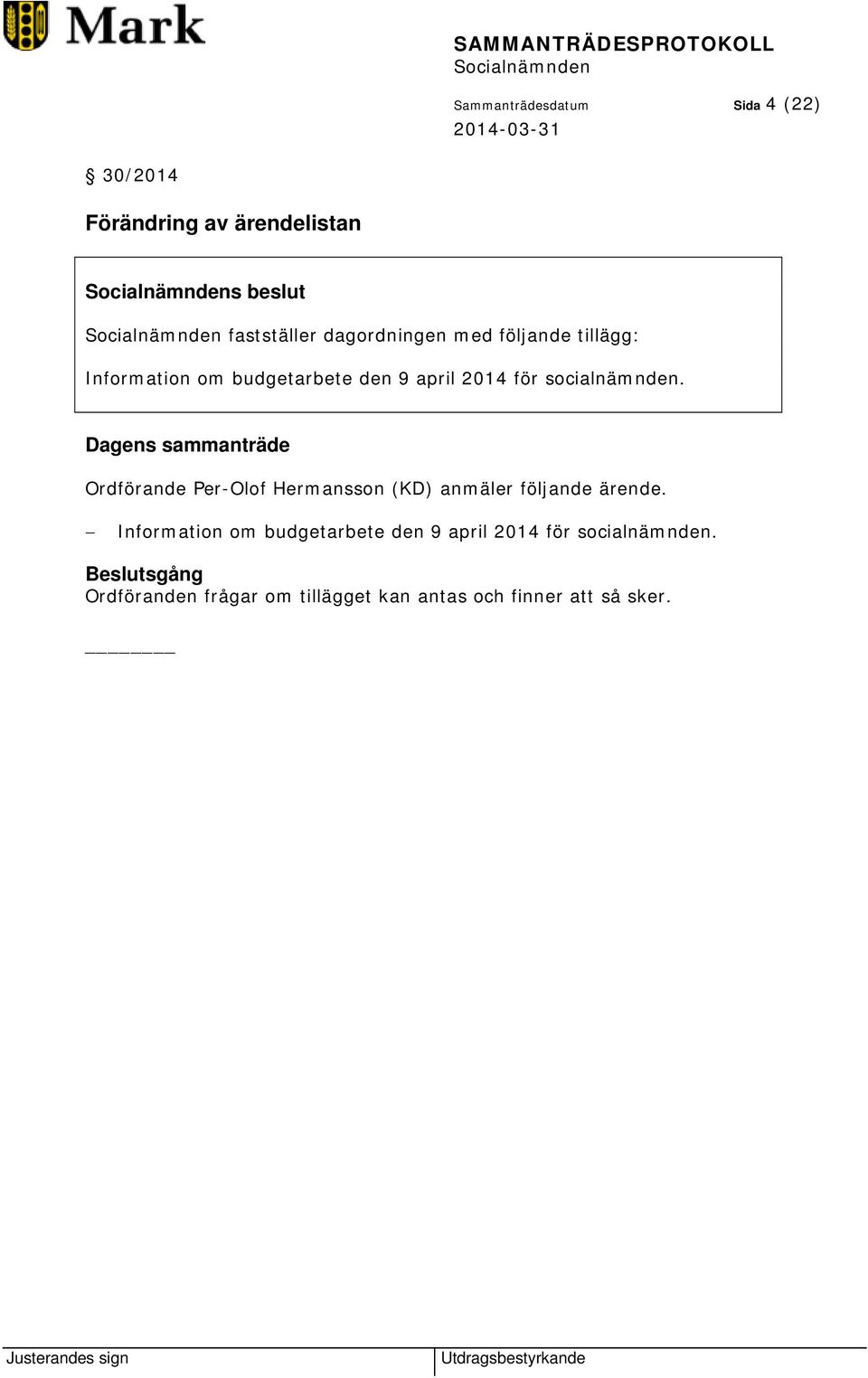 Dagens sammanträde Ordförande Per-Olof Hermansson (KD) anmäler följande ärende.