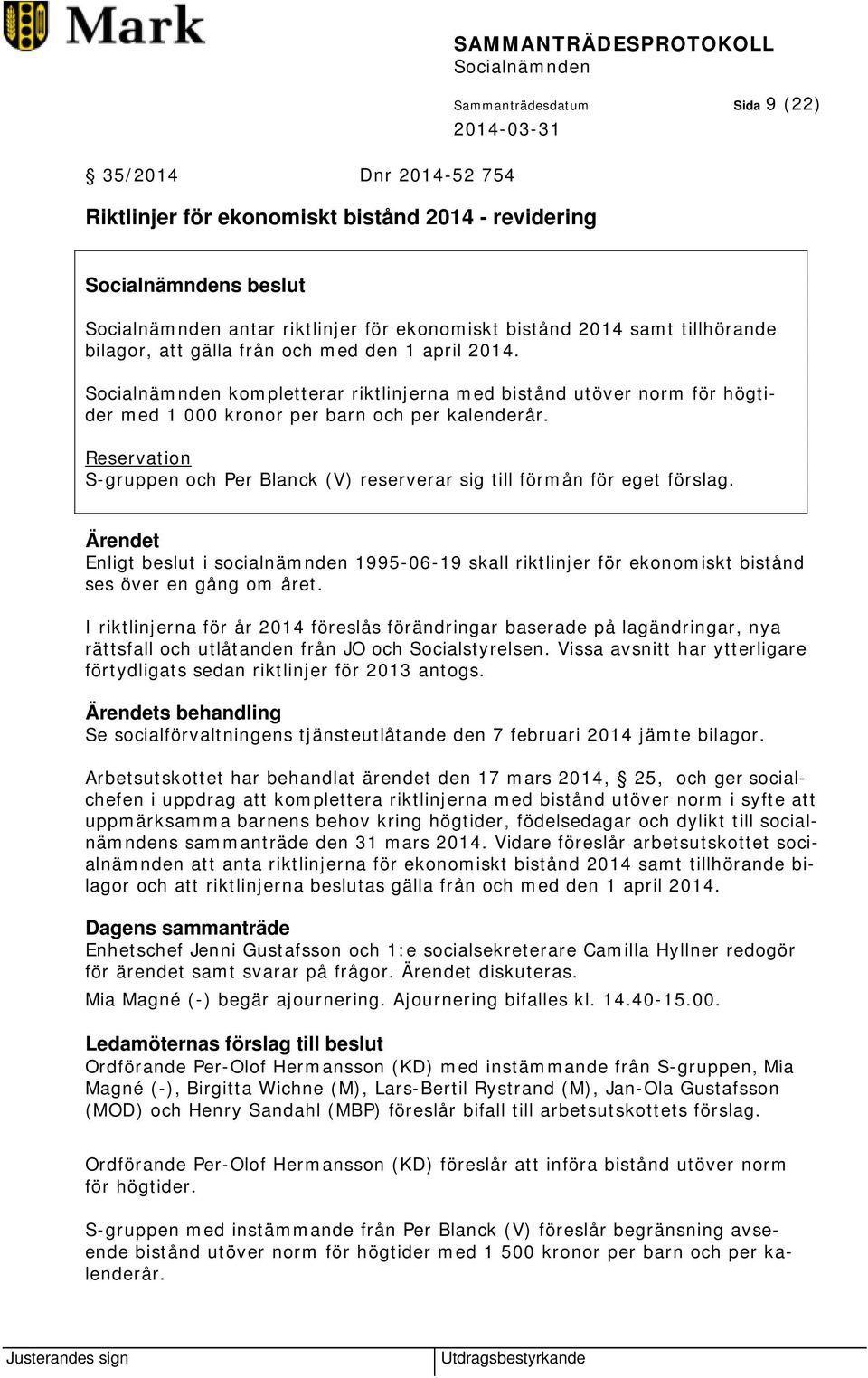 Reservation S-gruppen och Per Blanck (V) reserverar sig till förmån för eget förslag. Ärendet Enligt beslut i socialnämnden 1995-06-19 skall riktlinjer för ekonomiskt bistånd ses över en gång om året.