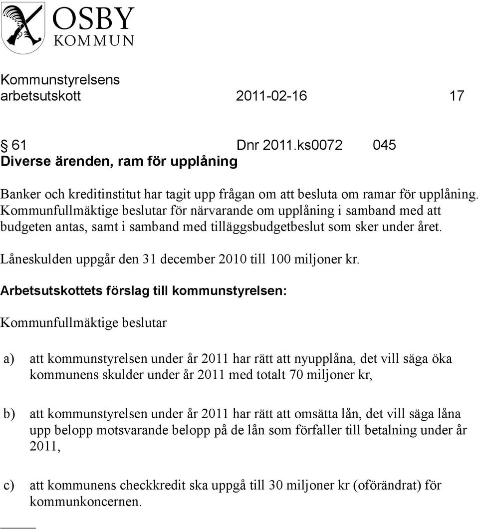 Låneskulden uppgår den 31 december 2010 till 100 miljoner kr.