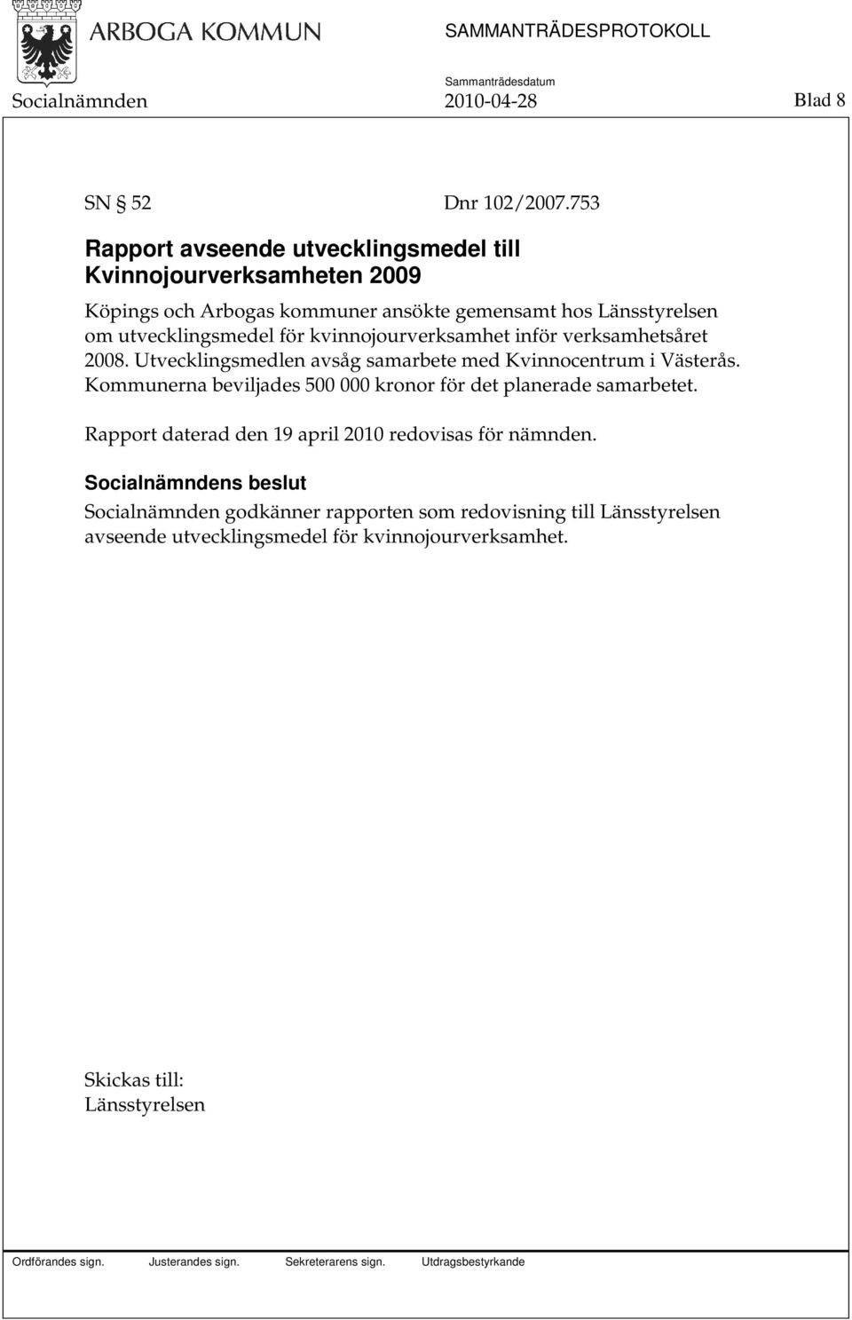 utvecklingsmedel för kvinnojourverksamhet inför verksamhetsåret 2008. Utvecklingsmedlen avsåg samarbete med Kvinnocentrum i Västerås.