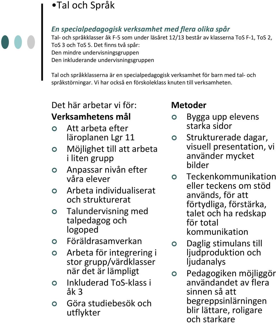 Vi har också en förskoleklass knuten till verksamheten.