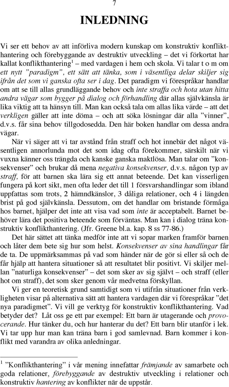 Det paradigm vi förespråkar handlar om att se till allas grundläggande behov och inte straffa och hota utan hitta andra vägar som bygger på dialog och förhandling där allas självkänsla är lika viktig