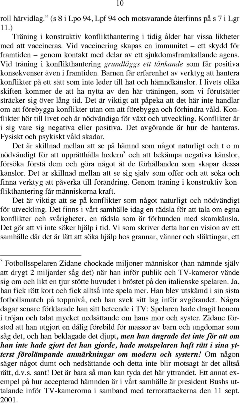 Vid träning i konflikthantering grundläggs ett tänkande som får positiva konsekvenser även i framtiden.