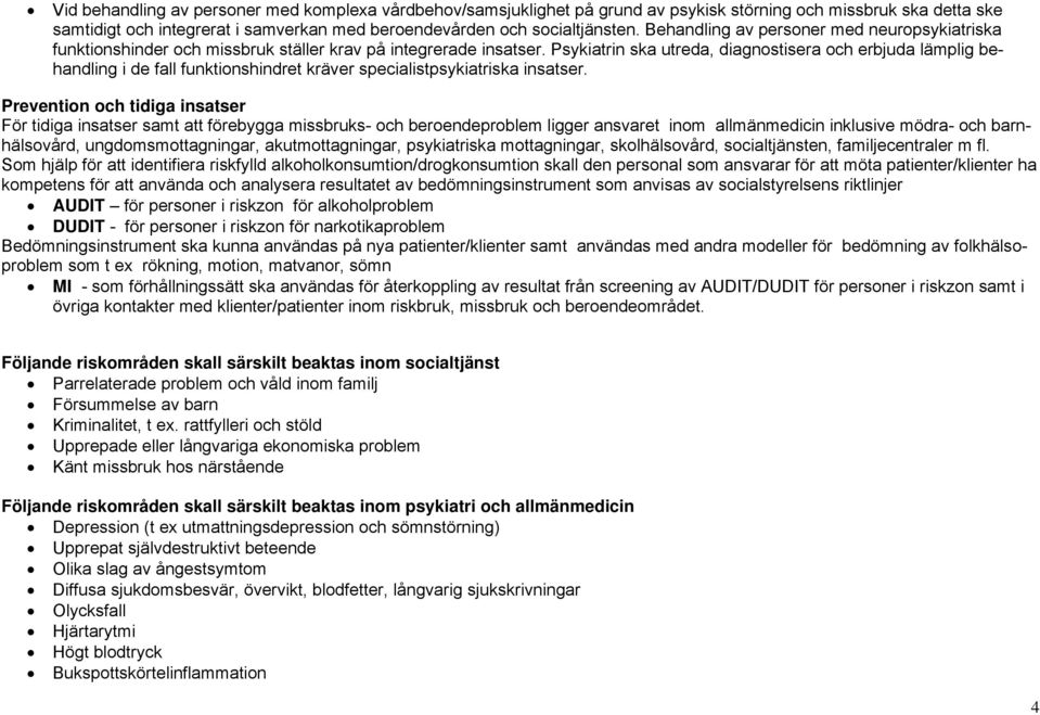 Psykiatrin ska utreda, diagnostisera och erbjuda lämplig behandling i de fall funktionshindret kräver specialistpsykiatriska insatser.