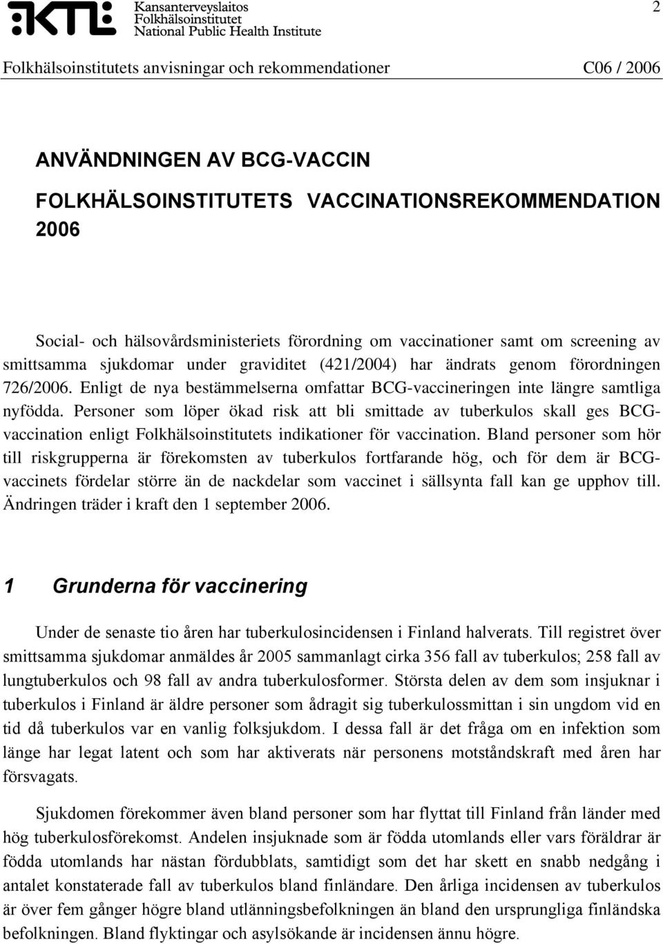 Personer som löper ökad risk att bli smittade av tuberkulos skall ges BCGvaccination enligt Folkhälsoinstitutets indikationer för vaccination.