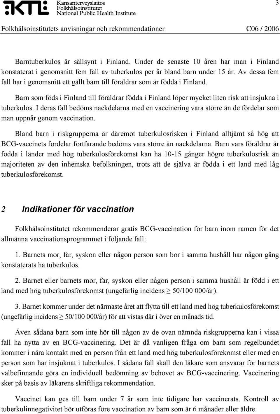 I deras fall bedöms nackdelarna med en vaccinering vara större än de fördelar som man uppnår genom vaccination.