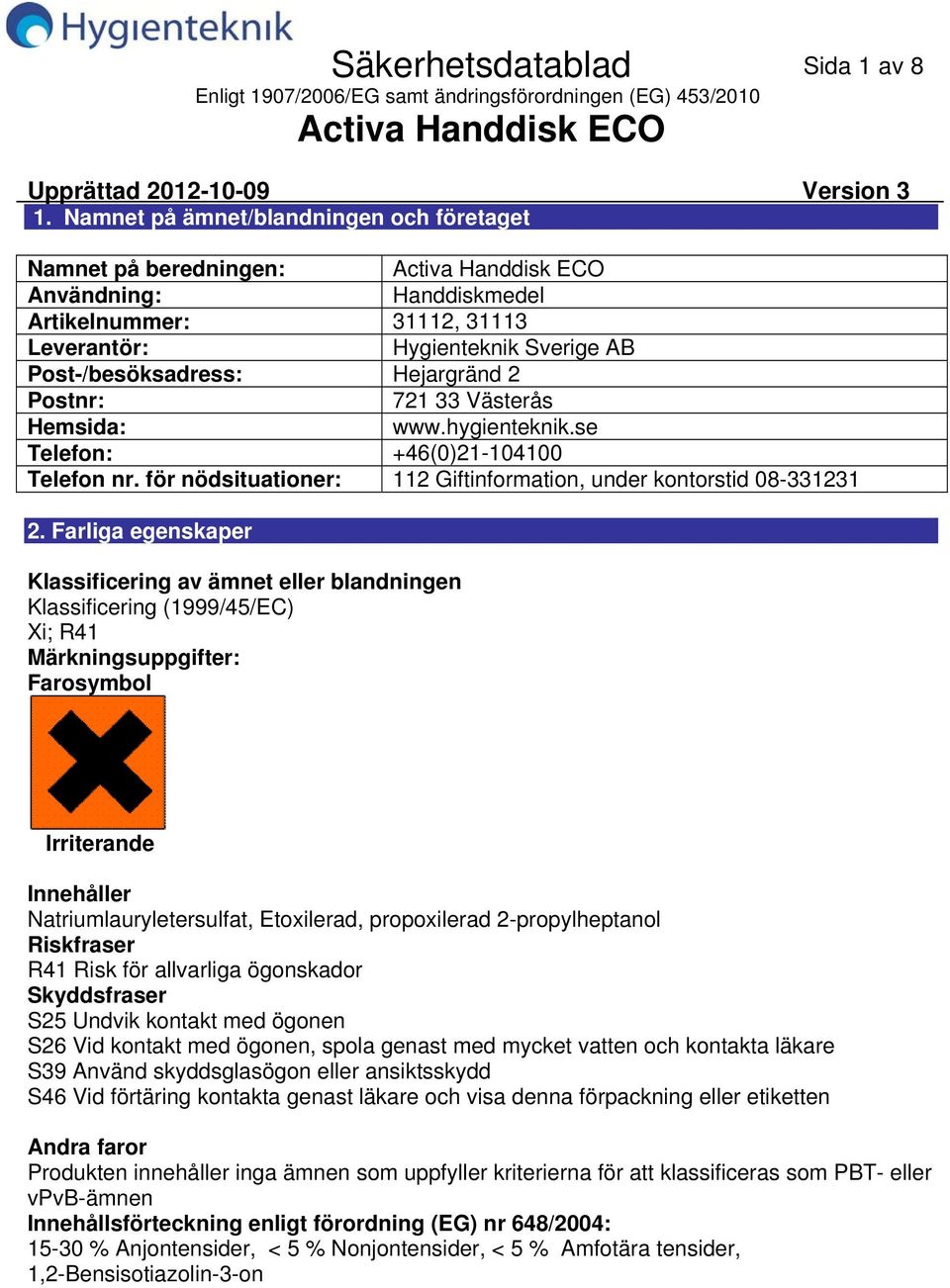 33 Västerås Hemsida: www.hygienteknik.se Telefon: +46(0)21104100 Telefon nr. för nödsituationer: 112 Giftinformation, under kontorstid 08331231 2.
