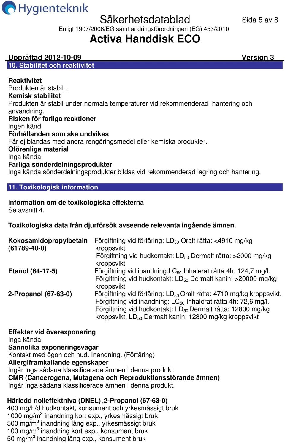 Förhållanden som ska undvikas Får ej blandas med andra rengöringsmedel eller kemiska produkter.