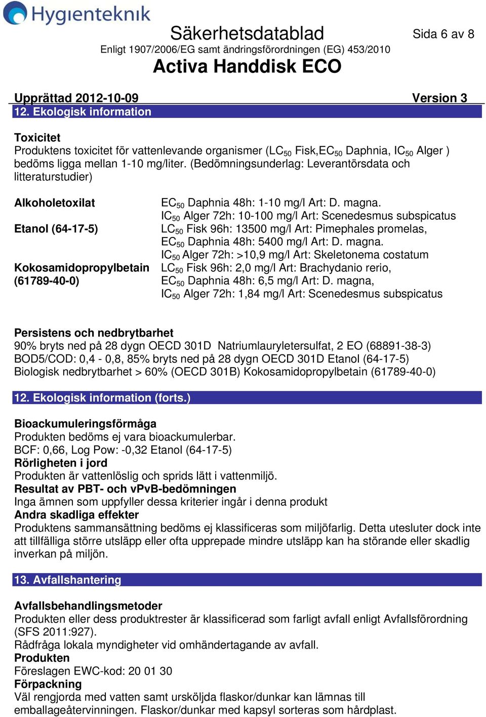 (Bedömningsunderlag: Leverantörsdata och litteraturstudier) Alkoholetoxilat Etanol (64175) Kokosamidopropylbetain (61789400) EC 50 Daphnia 48h: 110 mg/l Art: D. magna.