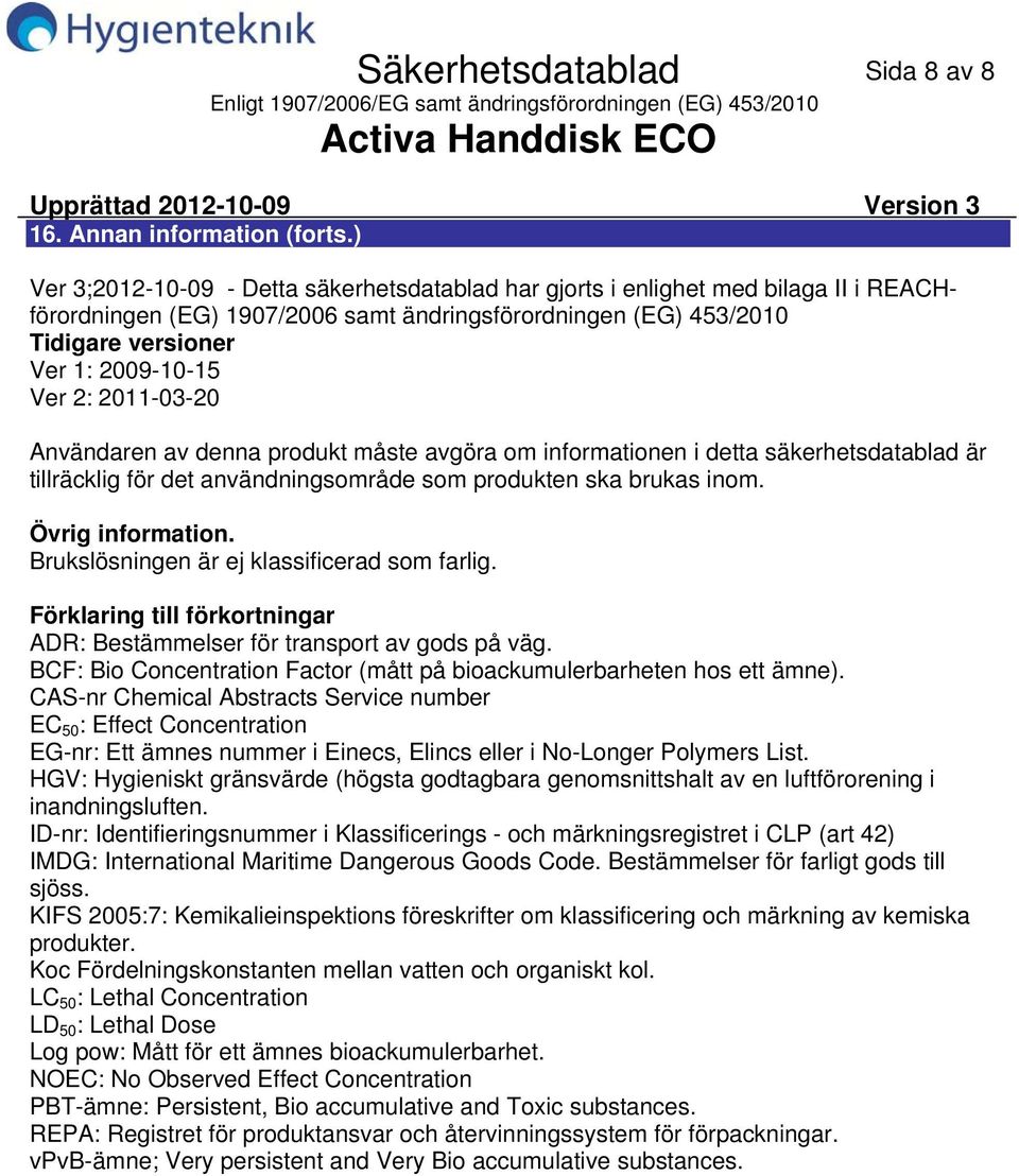 20110320 Användaren av denna produkt måste avgöra om informationen i detta säkerhetsdatablad är tillräcklig för det användningsområde som produkten ska brukas inom. Övrig information.