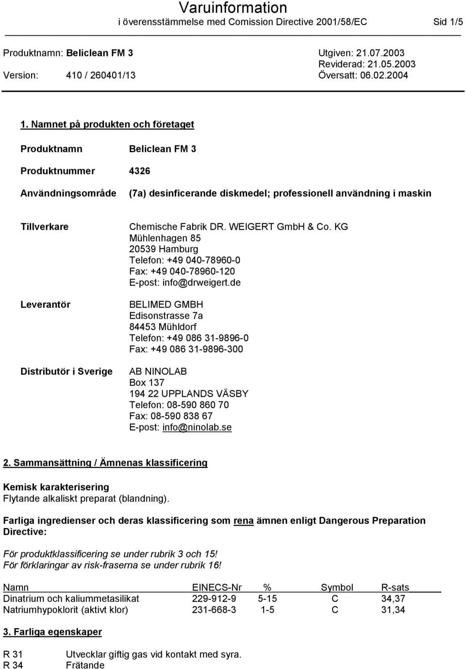 Sverige Chemische Fabrik DR. WEIGERT GmbH & Co. KG Mühlenhagen 85 20539 Hamburg Telefon: +49 040-78960-0 Fax: +49 040-78960-120 E-post: info@drweigert.