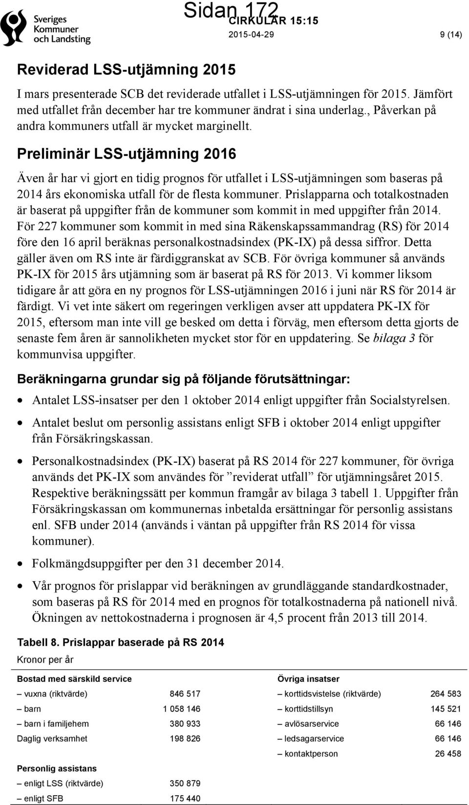 Preliminär LSS-utjämning 2016 Även år har vi gjort en tidig prognos för utfallet i LSS-utjämningen som baseras på 2014 års ekonomiska utfall för de flesta kommuner.
