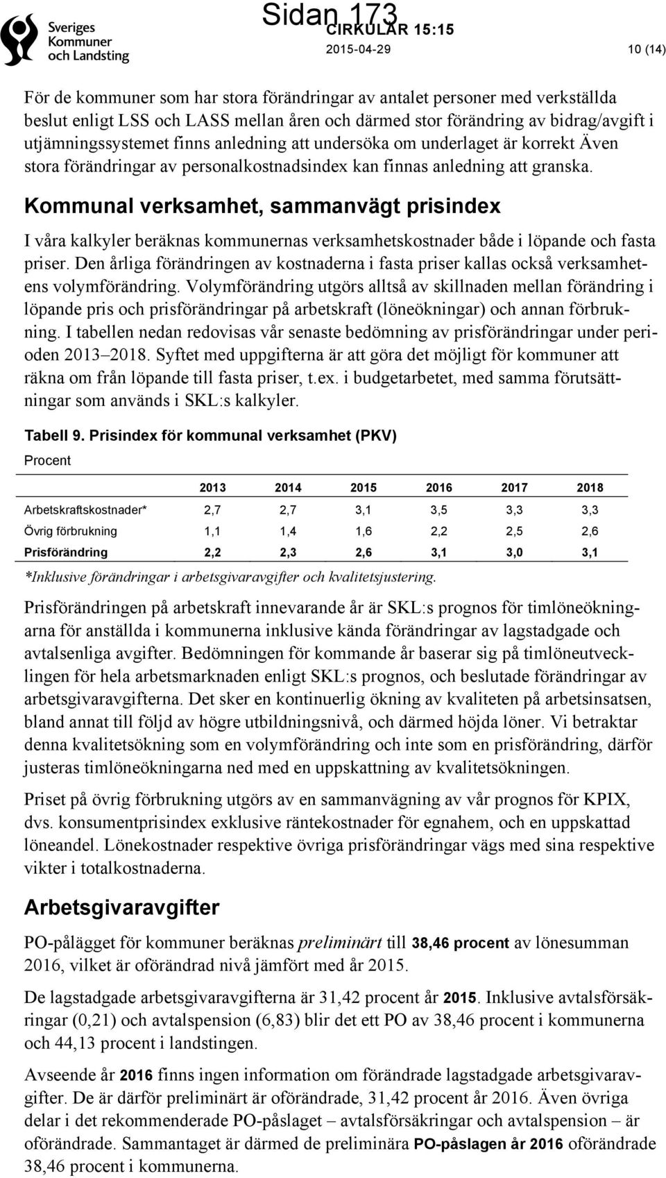 Kommunal verksamhet, sammanvägt prisindex I våra kalkyler beräknas kommunernas verksamhetskostnader både i löpande och fasta priser.