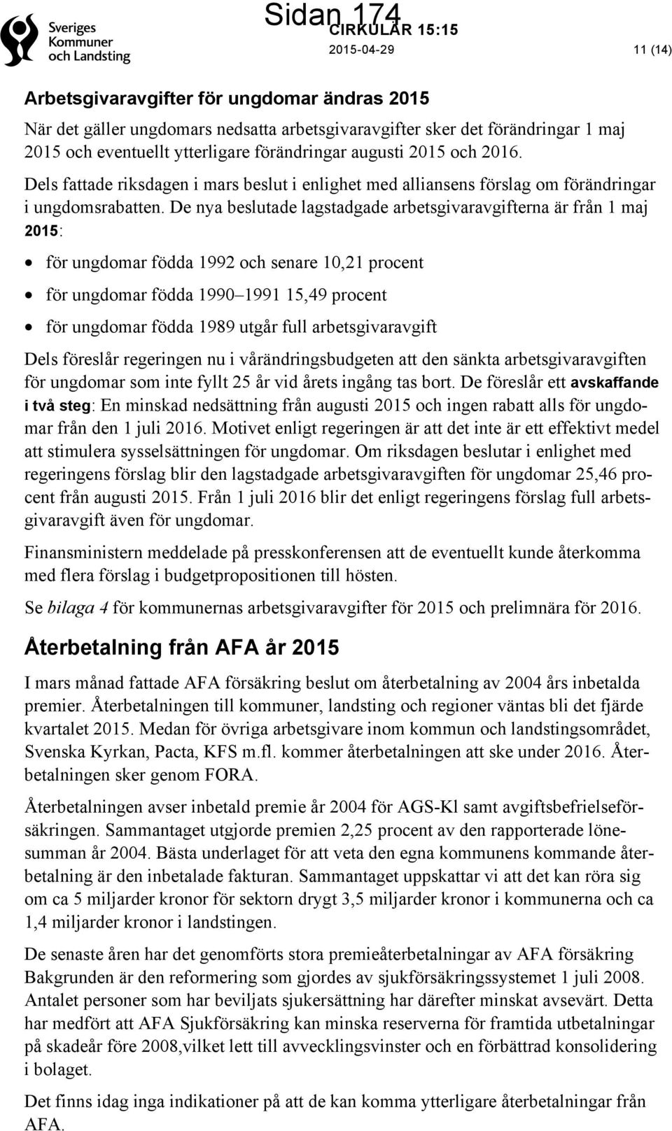 De nya beslutade lagstadgade arbetsgivaravgifterna är från 1 maj 2015: för ungdomar födda 1992 och senare 10,21 procent för ungdomar födda 1990 1991 15,49 procent för ungdomar födda 1989 utgår full