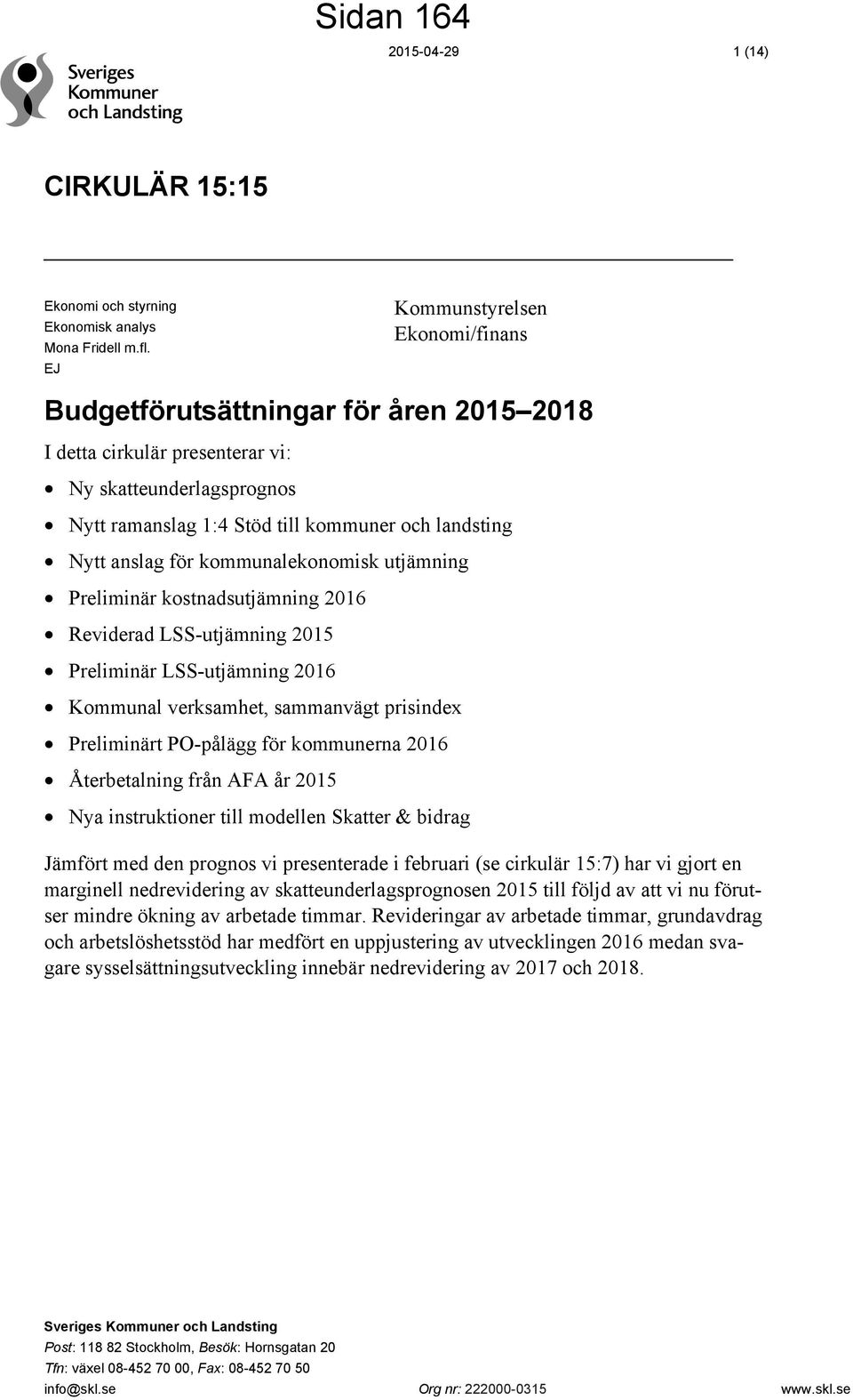 för kommunalekonomisk utjämning Preliminär kostnadsutjämning 2016 Reviderad LSS-utjämning 2015 Preliminär LSS-utjämning 2016 Kommunal verksamhet, sammanvägt prisindex Preliminärt PO-pålägg för