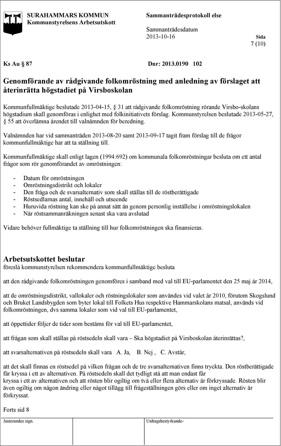 rörande Virsbo-skolans högstadium skall genomföras i enlighet med folkinitiativets förslag. Kommunstyrelsen beslutade 2013-05-27, 55 att överlämna ärendet till valnämnden för beredning.