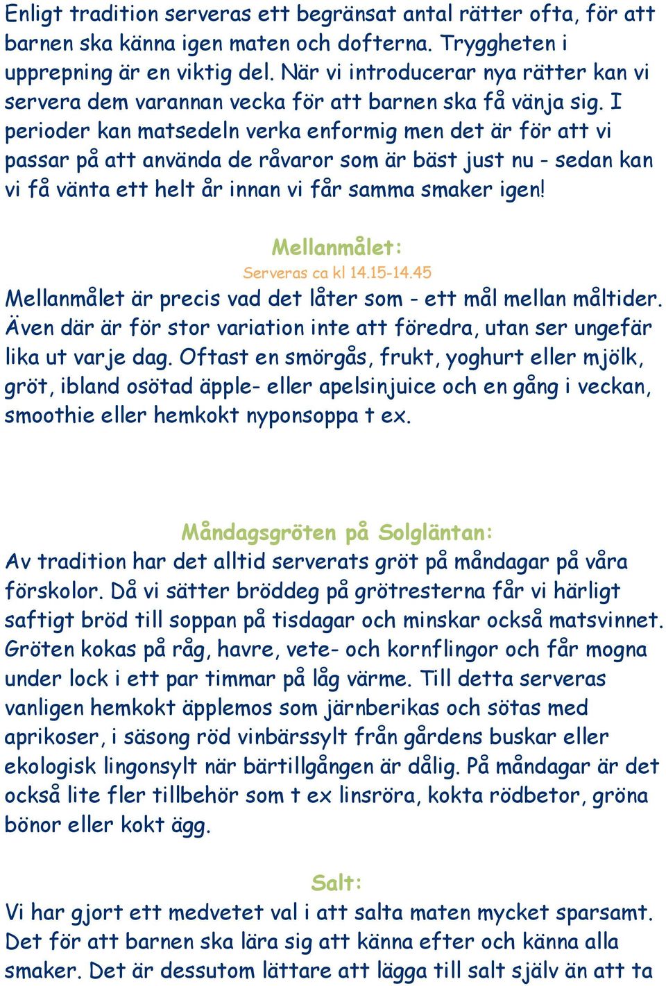 I perioder kan matsedeln verka enformig men det är för att vi passar på att använda de råvaror som är bäst just nu - sedan kan vi få vänta ett helt år innan vi får samma smaker igen!