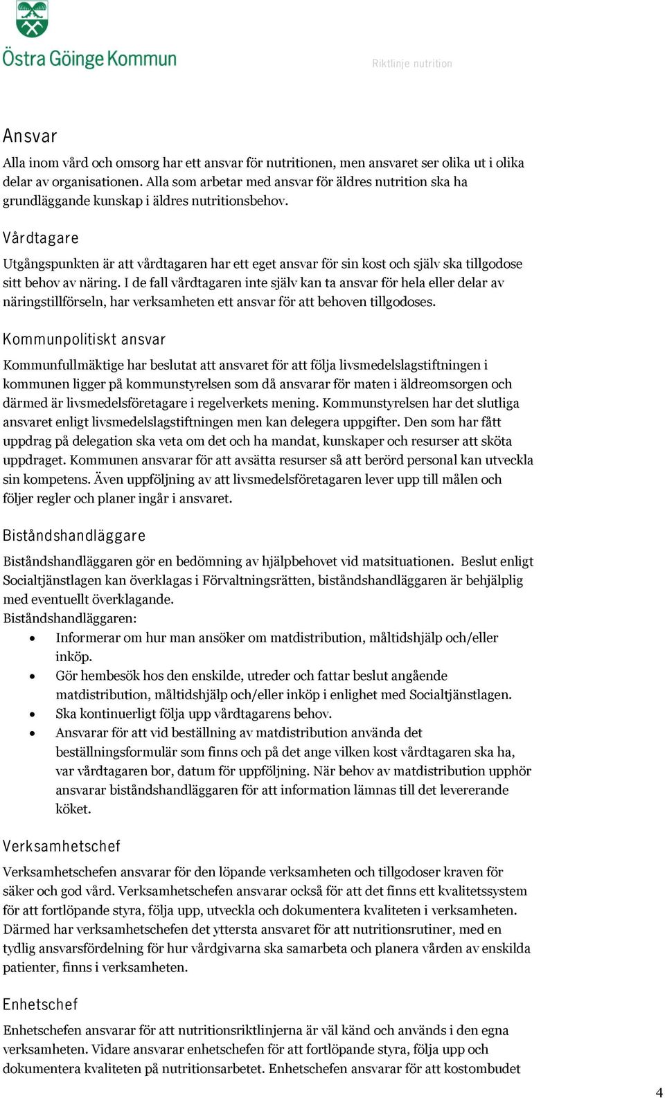 Vårdtagare Utgångspunkten är att vårdtagaren har ett eget ansvar för sin kost och själv ska tillgodose sitt behov av näring.