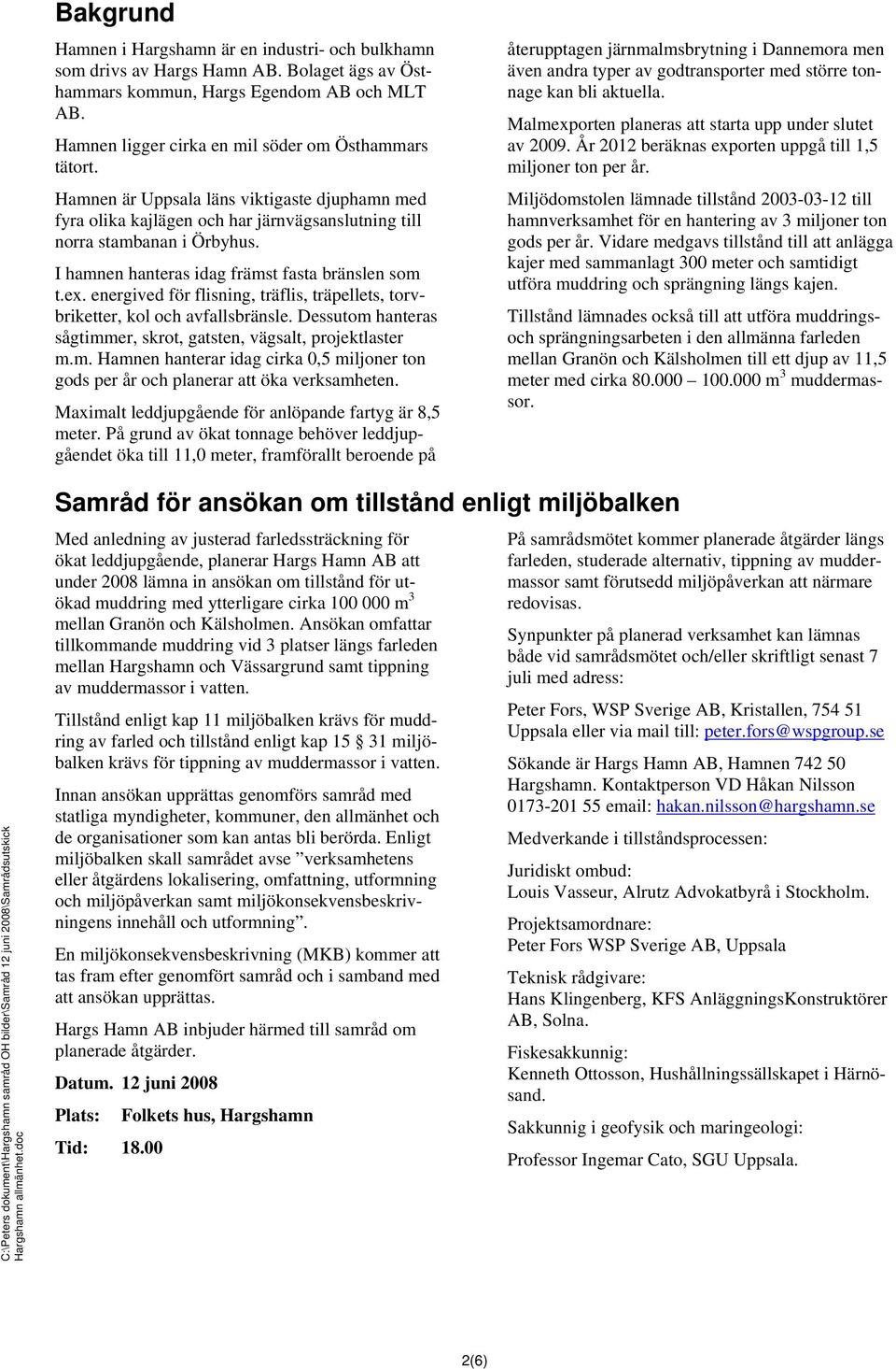 I hamnen hanteras idag främst fasta bränslen som t.ex. energived för flisning, träflis, träpellets, torvbriketter, kol och avfallsbränsle.