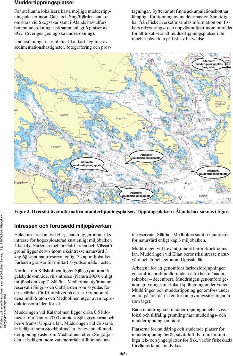 Syftet är att finna ackumulationsbottnar lämpliga för tippning av muddermassor.