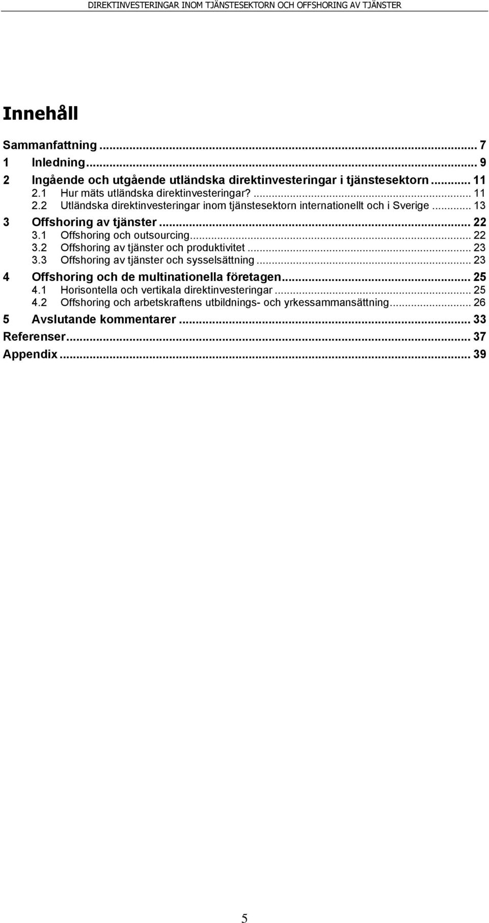 1 Offshoring och outsourcing... 22 3.2 Offshoring av tjänster och produktivitet... 23 3.3 Offshoring av tjänster och sysselsättning.