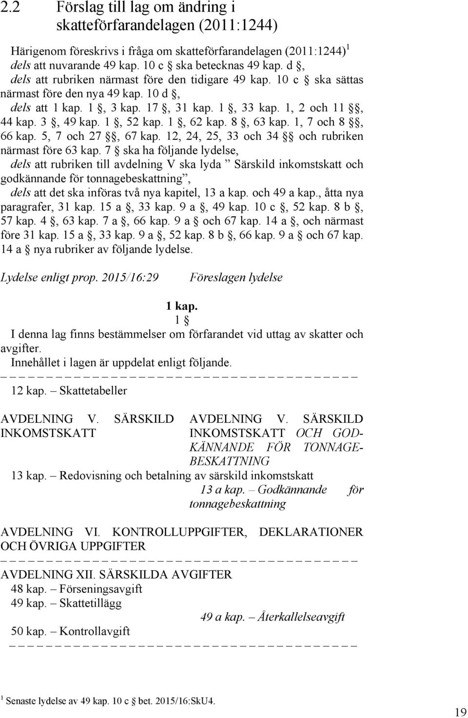 1, 62 kap. 8, 63 kap. 1, 7 och 8, 66 kap. 5, 7 och 27, 67 kap. 12, 24, 25, 33 och 34 och rubriken närmast före 63 kap.