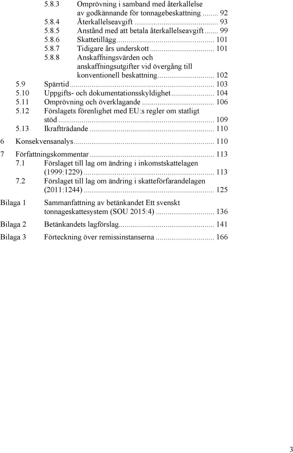 .. 104 5.11 Omprövning och överklagande... 106 5.12 Förslagets förenlighet med EU:s regler om statligt stöd... 109 5.13 Ikraftträdande... 110 6 Konsekvensanalys... 110 7 Författningskommentar... 113 7.